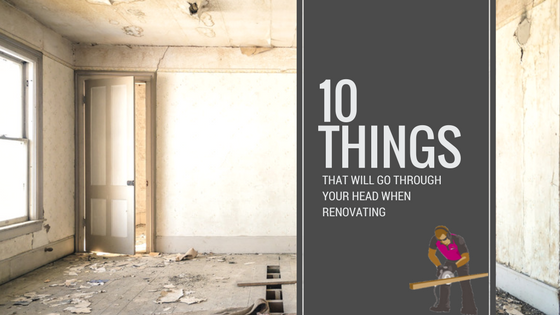 10 Things That Will Go Through Your Head When Renovating